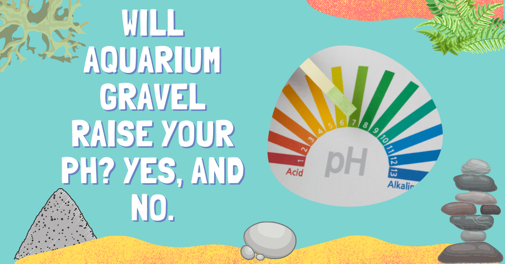 Will aquarium gravel raise your pH